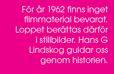 F r r 1962 finns inget filmmaterial bevarat. Loppet ber ttas d rf r i stillbilder. Hans G Lindskog guidar oss genom ...