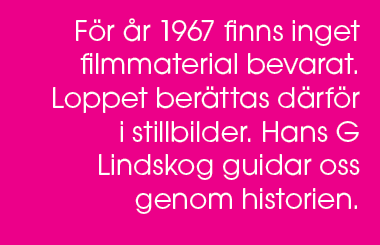 F r r 1967 finns inget filmmaterial bevarat. Loppet ber ttas d rf r i stillbilder. Hans G Lindskog guidar oss genom ...