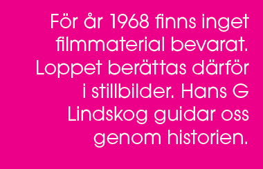 F r r 1968 finns inget filmmaterial bevarat. Loppet ber ttas d rf r i stillbilder. Hans G Lindskog guidar oss genom ...