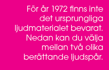 F r r 1972 finns inte det ursprungliga ljudmaterialet bevarat. Nedan kan du v lja mellan tv  olika ber ttande ljudsp...